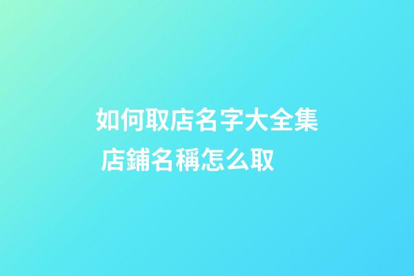 如何取店名字大全集 店鋪名稱怎么取-第1張-店鋪起名-玄機(jī)派